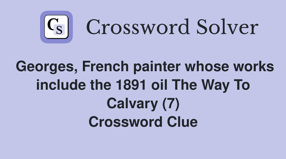 French painter whose works include the 1891 oil The Way To Calvary (7) Crossword Clue